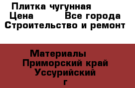 Плитка чугунная 50*50 › Цена ­ 600 - Все города Строительство и ремонт » Материалы   . Приморский край,Уссурийский г. о. 